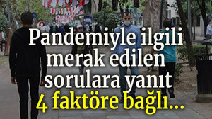 Pandemiyle ilgili merak edilen sorulara yanıt: 4 faktöre bağlı...